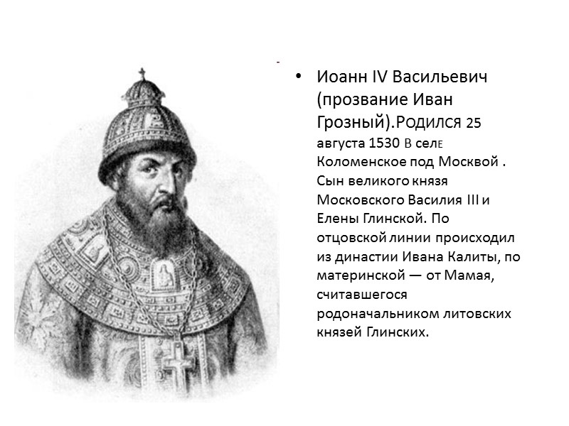 Иоанн IV Васильевич (прозвание Иван Грозный).РОДИЛСЯ 25 августа 1530 В селЕ Коломенское под Москвой